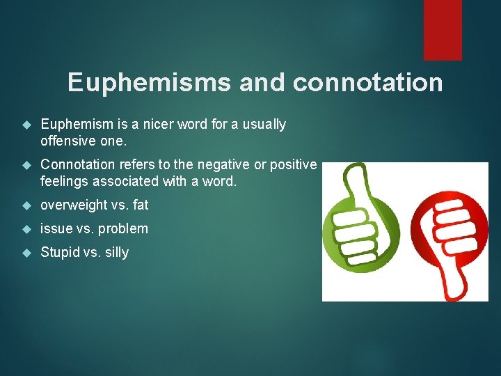 Euphemisms and connotation Euphemism is a nicer word for a usually offensive one. Connotation