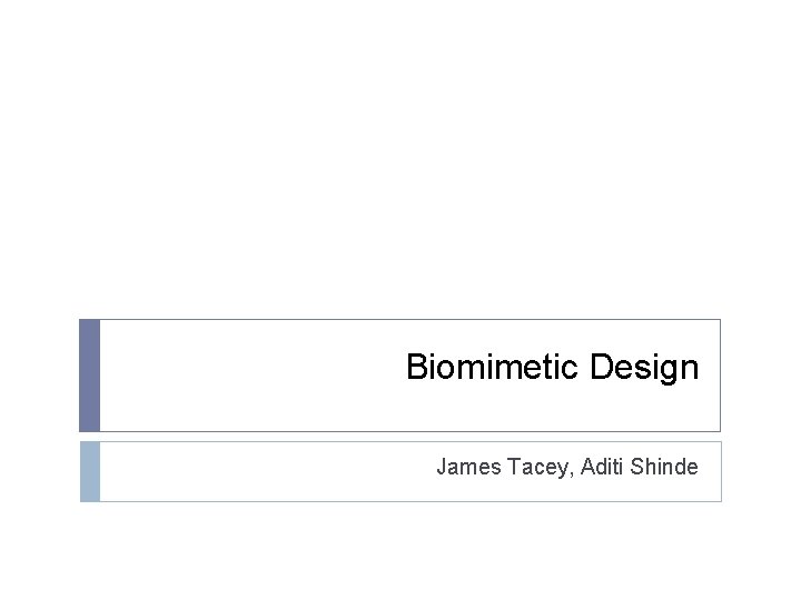 Biomimetic Design James Tacey, Aditi Shinde 