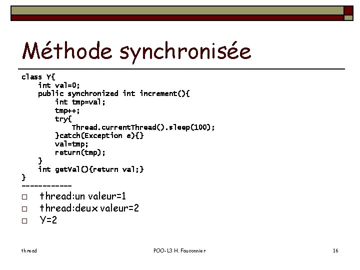 Méthode synchronisée class Y{ int val=0; public synchronized int increment(){ int tmp=val; tmp++; try{
