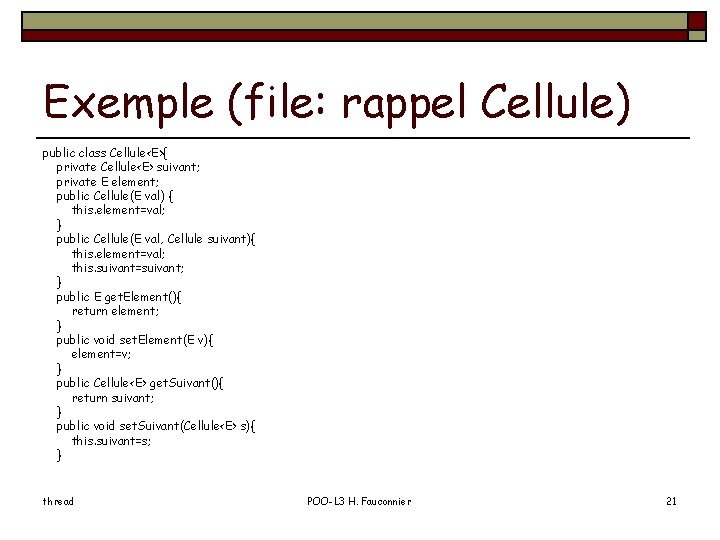 Exemple (file: rappel Cellule) public class Cellule<E>{ private Cellule<E> suivant; private E element; public