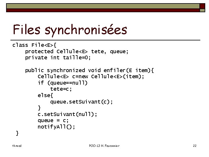 Files synchronisées class File<E>{ protected Cellule<E> tete, queue; private int taille=0; public synchronized void