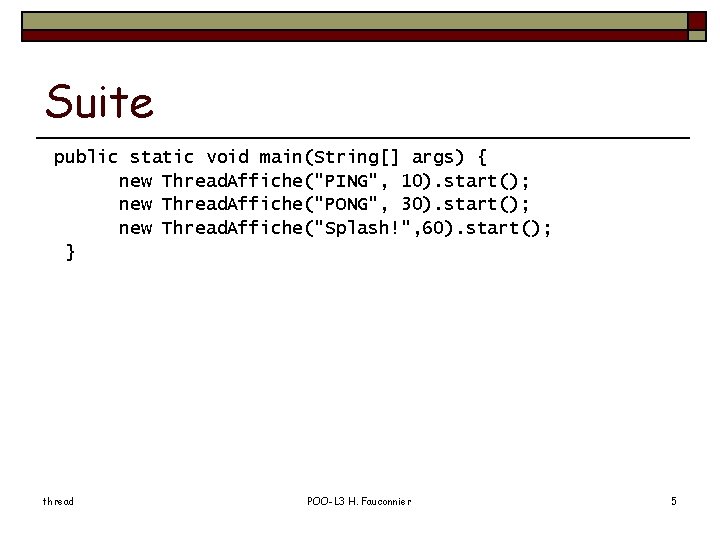 Suite public static void main(String[] args) { new Thread. Affiche("PING", 10). start(); new Thread.