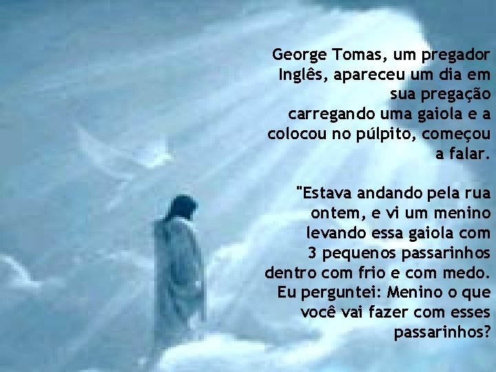 George Tomas, um pregador Inglês, apareceu um dia em sua pregação carregando uma gaiola