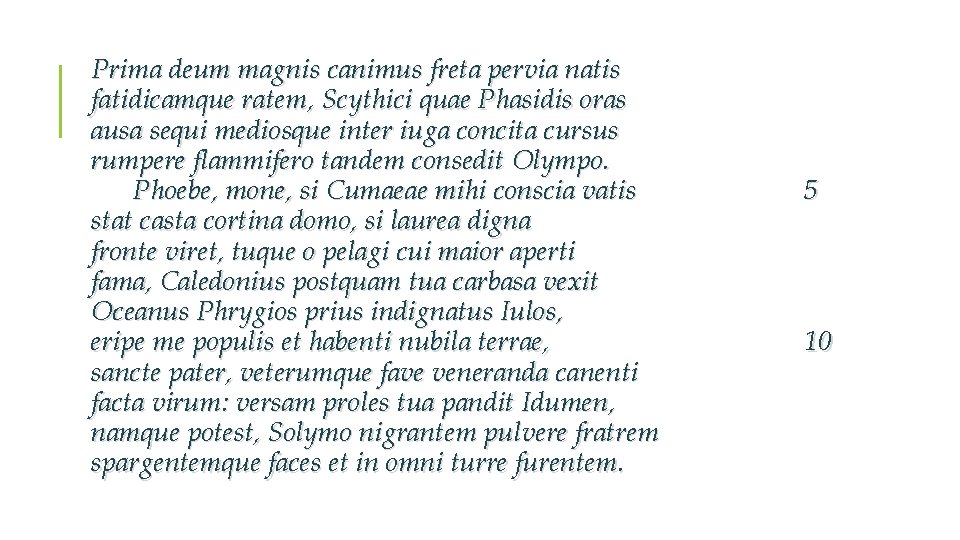 Prima deum magnis canimus freta pervia natis fatidicamque ratem, Scythici quae Phasidis oras ausa