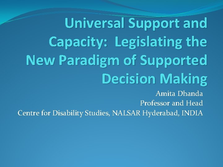 Universal Support and Capacity: Legislating the New Paradigm of Supported Decision Making Amita Dhanda