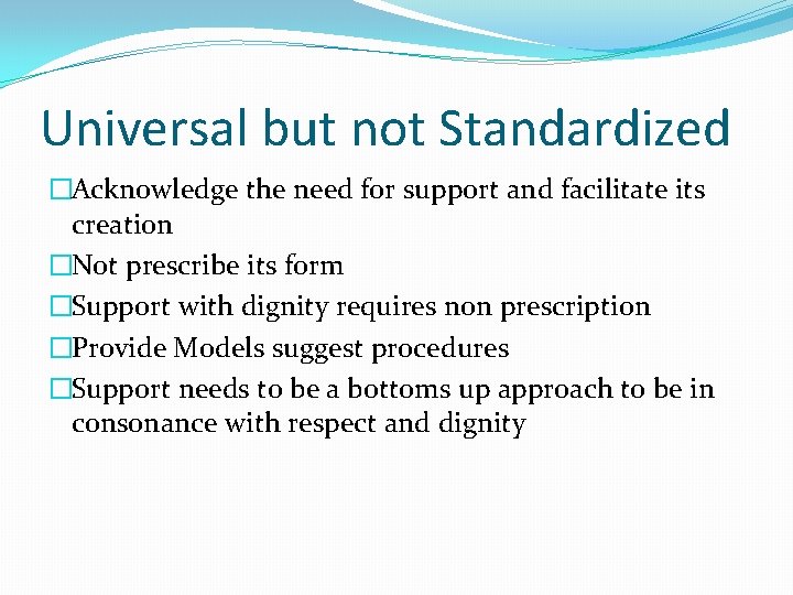 Universal but not Standardized �Acknowledge the need for support and facilitate its creation �Not