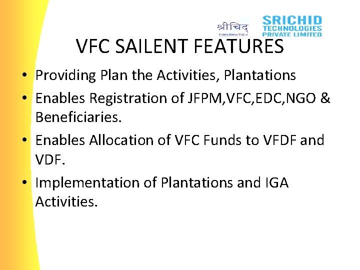VFC SAILENT FEATURES • Providing Plan the Activities, Plantations • Enables Registration of JFPM,