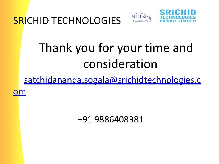 SRICHID TECHNOLOGIES Thank you for your time and consideration satchidananda. sogala@srichidtechnologies. c om +91