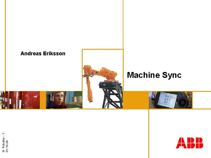 Andreas Eriksson © Robotics - 1 01 -10 -24 Machine Sync 