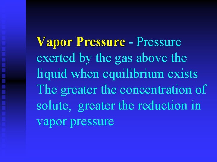 Vapor Pressure - Pressure exerted by the gas above the liquid when equilibrium exists