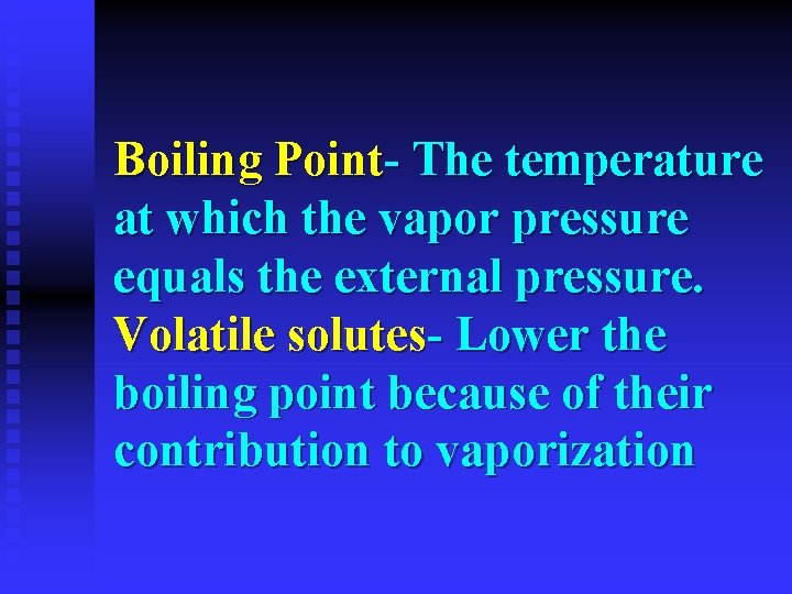Boiling Point- The temperature at which the vapor pressure equals the external pressure. Volatile
