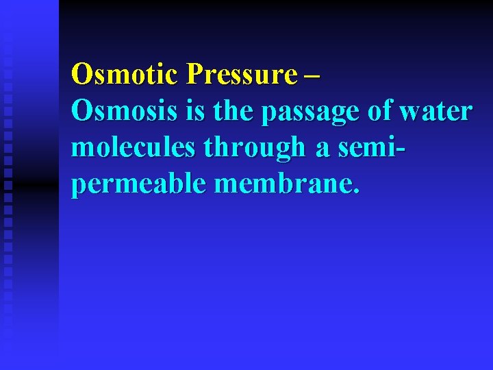 Osmotic Pressure – Osmosis is the passage of water molecules through a semipermeable membrane.
