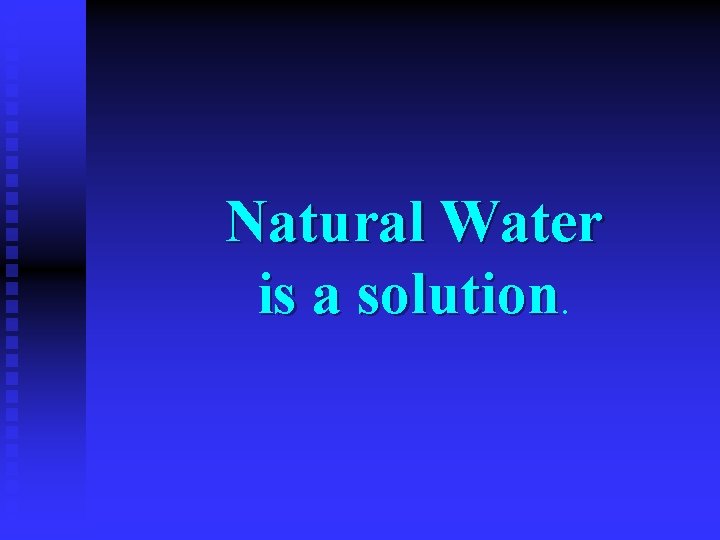 Natural Water is a solution. 