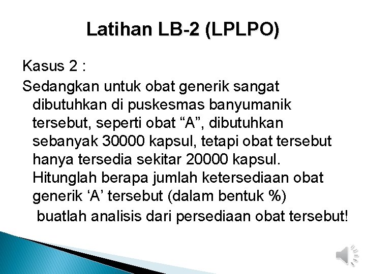 Latihan LB-2 (LPLPO) Kasus 2 : Sedangkan untuk obat generik sangat dibutuhkan di puskesmas