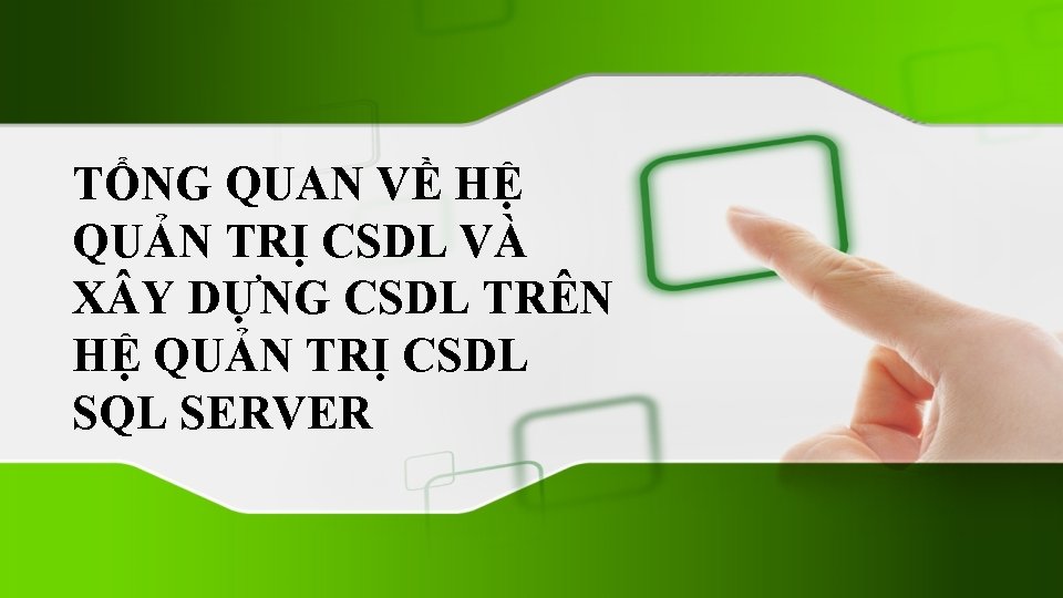 TỔNG QUAN VỀ HỆ QUẢN TRỊ CSDL VÀ X Y DỰNG CSDL TRÊN HỆ