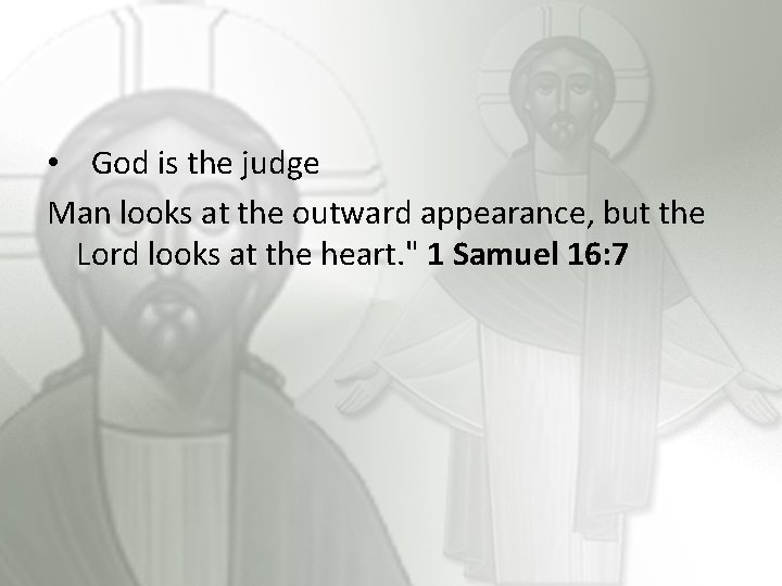  • God is the judge Man looks at the outward appearance, but the