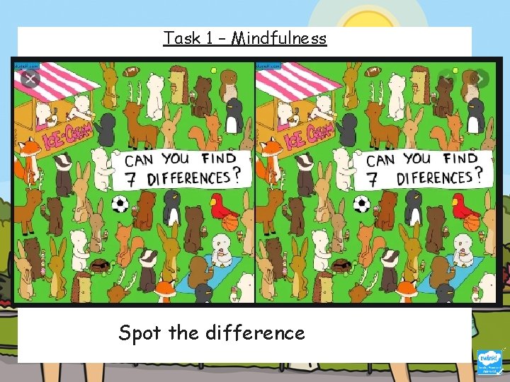 Task 1 – Mindfulness Spot the difference Task 1 – Mindfulness Spot the difference
