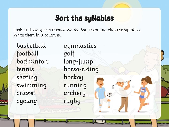 Sort the syllables Look at these sports themed words. Say them and clap the Sort the syllables Look at these sports themed words. Say them and clap the