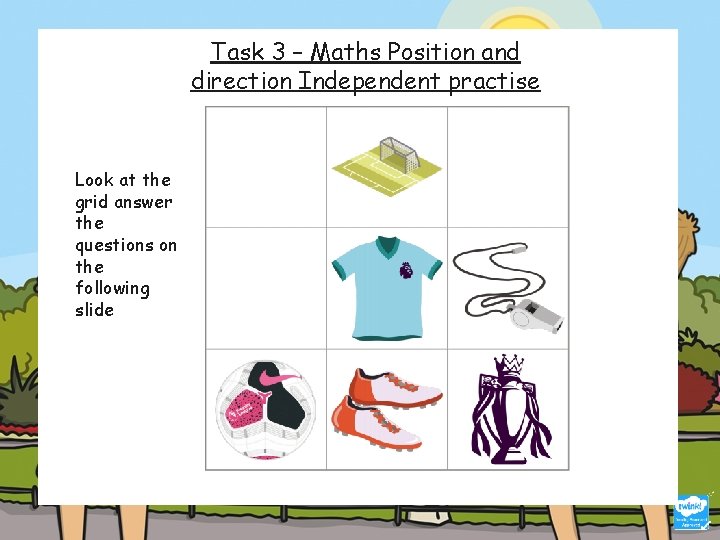 Task 3 – Maths Position and direction Independent practise https: //www. topmarks. co. uk/maths-games/hit-the-button Task 3 – Maths Position and direction Independent practise https: //www. topmarks. co. uk/maths-games/hit-the-button
