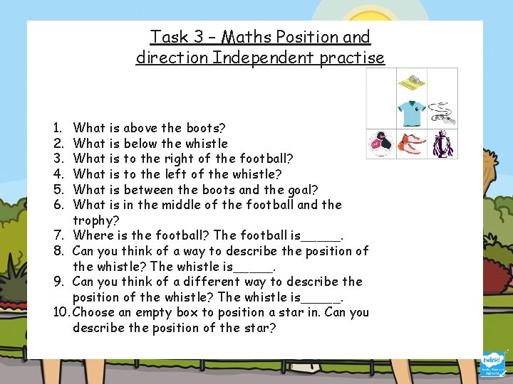 Task 3 – Maths Position and direction Independent practise https: //www. topmarks. co. uk/maths-games/hit-the-button Task 3 – Maths Position and direction Independent practise https: //www. topmarks. co. uk/maths-games/hit-the-button
