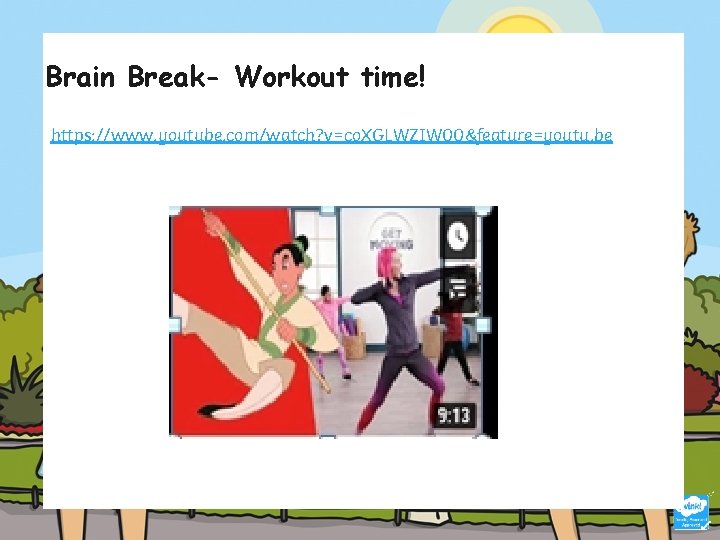 Brain Break- Workout time! https: //www. youtube. com/watch? v=co. XGLWZIW 00&feature=youtu. be Brain Break- Workout time! https: //www. youtube. com/watch? v=co. XGLWZIW 00&feature=youtu. be