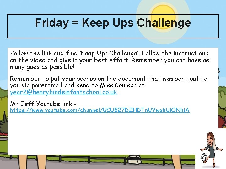 Friday = Keep Ups Challenge Follow the link and find ‘Keep Ups Challenge’. Follow Friday = Keep Ups Challenge Follow the link and find ‘Keep Ups Challenge’. Follow