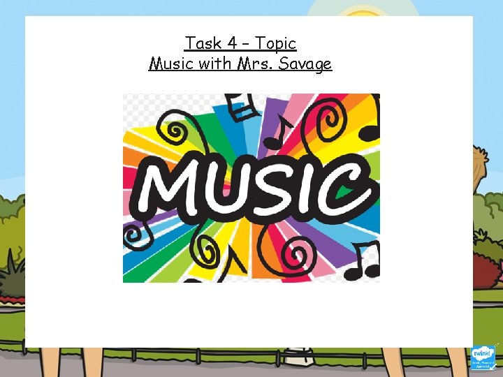 Task 4 – Topic Music with Mrs. Savage Task 4 – Topic Music with Mrs. Savage