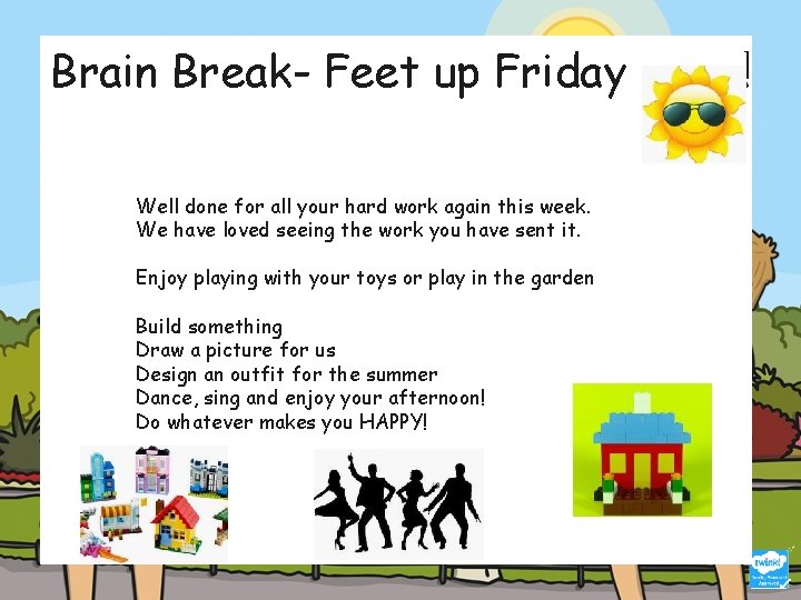 Brain Break- Feet up Friday Time! Well done for all your hard work again Brain Break- Feet up Friday Time! Well done for all your hard work again