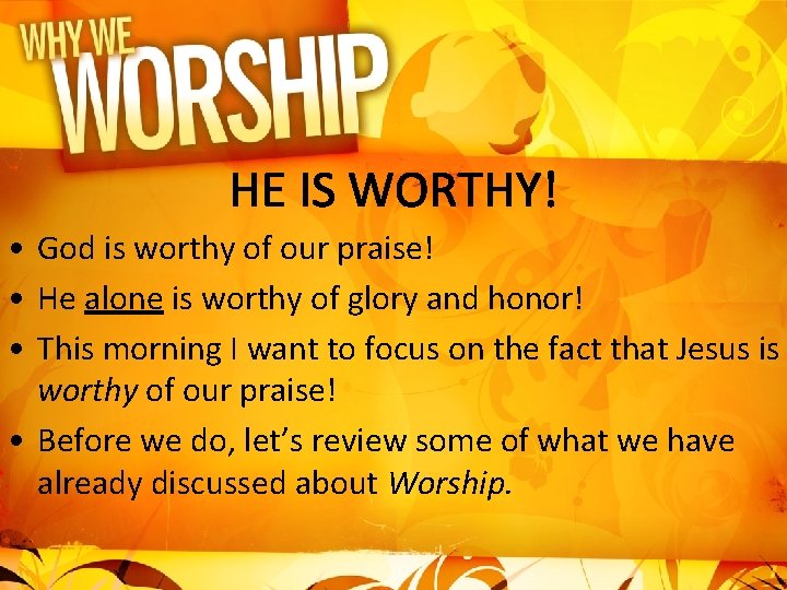  • God is worthy of our praise! • He alone is worthy of