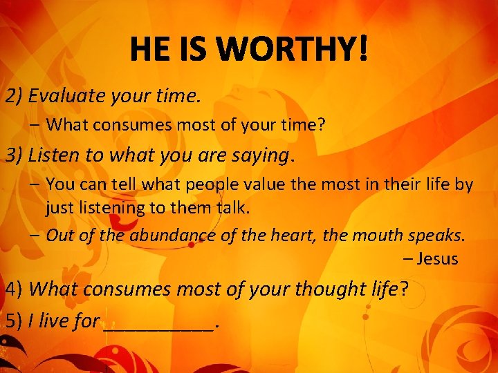 2) Evaluate your time. – What consumes most of your time? 3) Listen to