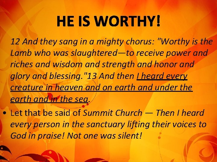 12 And they sang in a mighty chorus: "Worthy is the Lamb who was