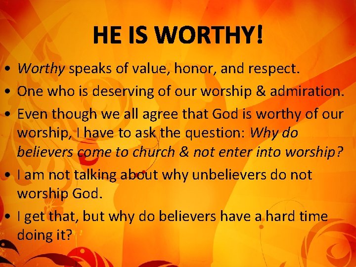  • Worthy speaks of value, honor, and respect. • One who is deserving