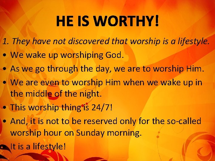 1. They have not discovered that worship is a lifestyle. • We wake up