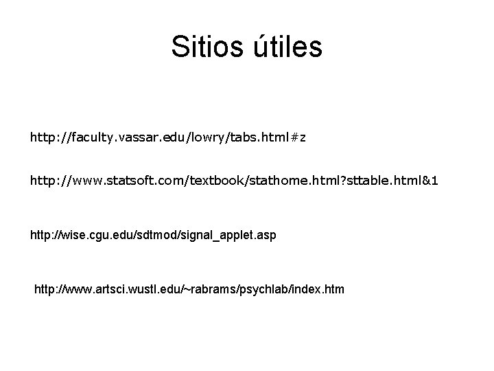 Sitios útiles http: //faculty. vassar. edu/lowry/tabs. html#z http: //www. statsoft. com/textbook/stathome. html? sttable. html&1