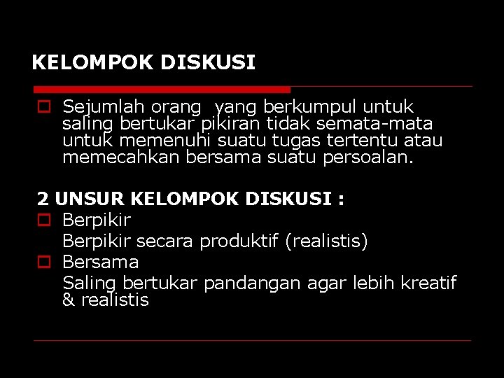 KELOMPOK DISKUSI o Sejumlah orang yang berkumpul untuk saling bertukar pikiran tidak semata-mata untuk