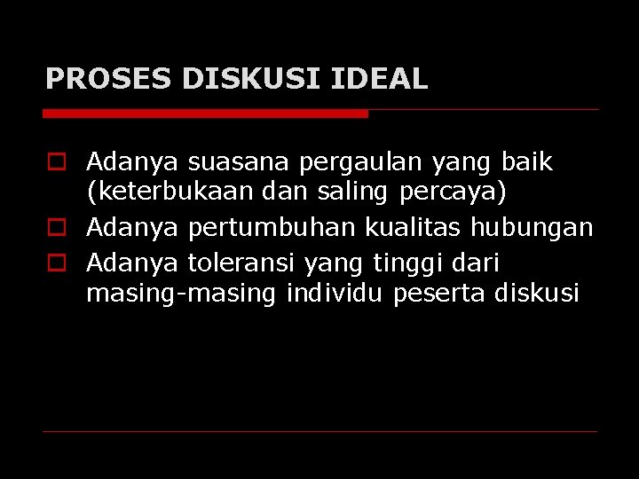 PROSES DISKUSI IDEAL o Adanya suasana pergaulan yang baik (keterbukaan dan saling percaya) o