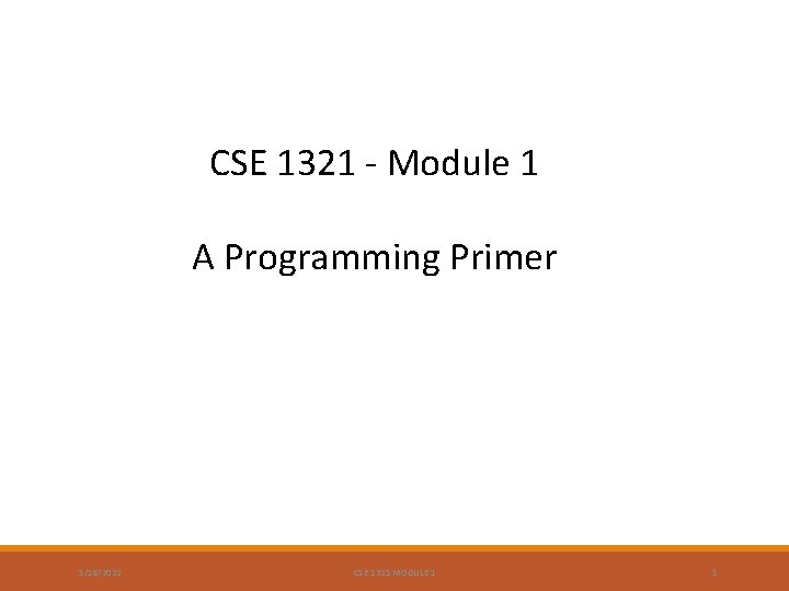 CSE 1321 - Module 1 A Programming Primer 1/18/2022 CSE 1321 MODULE 1 1
