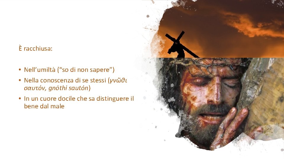 È racchiusa: • Nell’umiltà (“so di non sapere”) • Nella conoscenza di se stessi È racchiusa: • Nell’umiltà (“so di non sapere”) • Nella conoscenza di se stessi