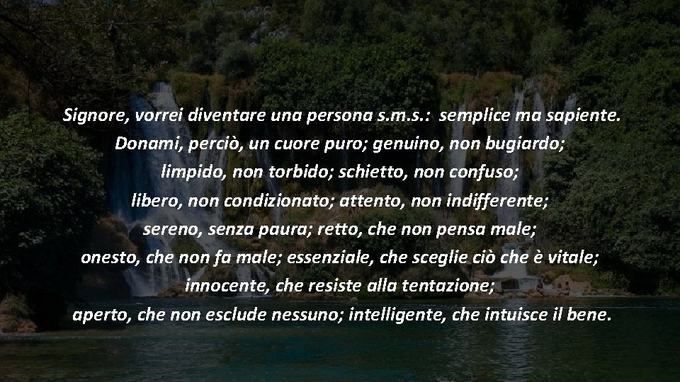 Signore, vorrei diventare una persona s. m. s. : semplice ma sapiente. Donami, perciò, Signore, vorrei diventare una persona s. m. s. : semplice ma sapiente. Donami, perciò,