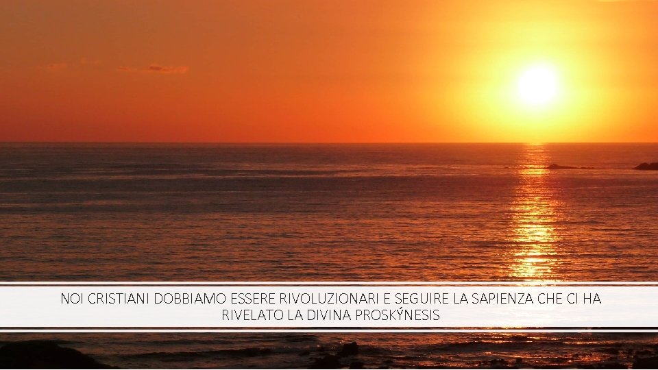 NOI CRISTIANI DOBBIAMO ESSERE RIVOLUZIONARI E SEGUIRE LA SAPIENZA CHE CI HA RIVELATO LA NOI CRISTIANI DOBBIAMO ESSERE RIVOLUZIONARI E SEGUIRE LA SAPIENZA CHE CI HA RIVELATO LA