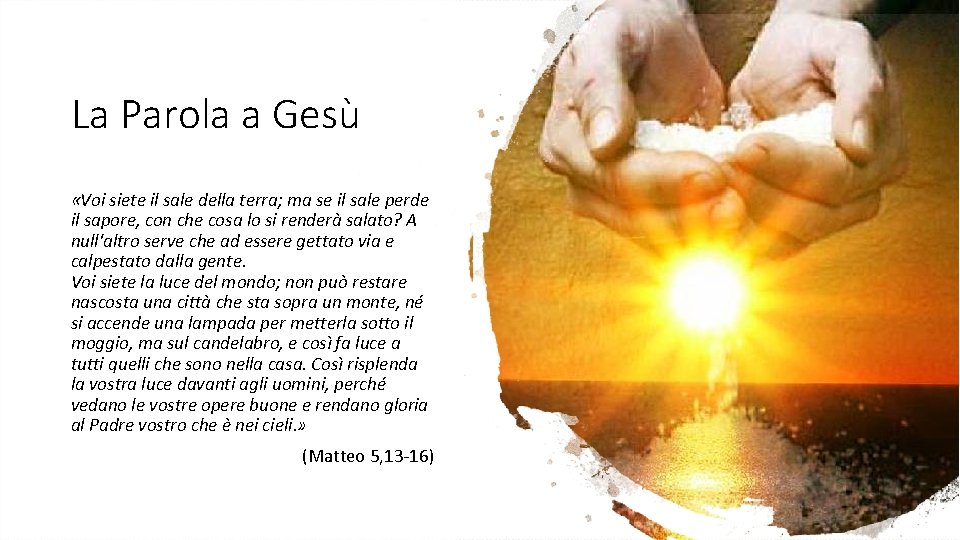 La Parola a Gesù «Voi siete il sale della terra; ma se il sale La Parola a Gesù «Voi siete il sale della terra; ma se il sale