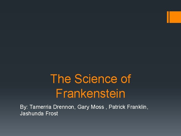 The Science of Frankenstein By: Tamerria Drennon, Gary Moss , Patrick Franklin, Jashunda Frost