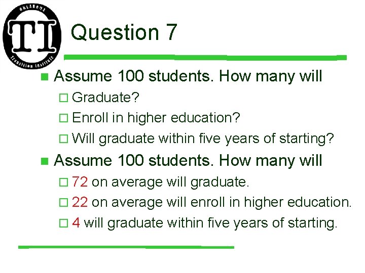 Question 7 n Assume 100 students. How many will ¨ Graduate? ¨ Enroll in