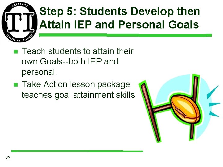 Step 5: Students Develop then Attain IEP and Personal Goals n n JM Teach