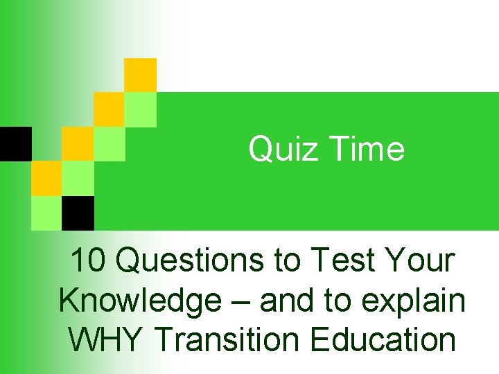 Quiz Time 10 Questions to Test Your Knowledge – and to explain WHY Transition