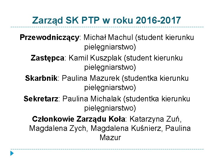 Zarząd SK PTP w roku 2016 -2017 Przewodniczący: Michał Machul (student kierunku pielęgniarstwo) Zastępca: