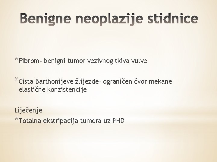 *Fibrom- benigni tumor vezivnog tkiva vulve *Cista Barthonijeve žlijezde- ograničen čvor mekane elastične konzistencije