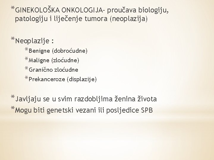 *GINEKOLOŠKA ONKOLOGIJA- proučava biologiju, patologiju i liječenje tumora (neoplazija) *Neoplazije : * Benigne (dobroćudne)