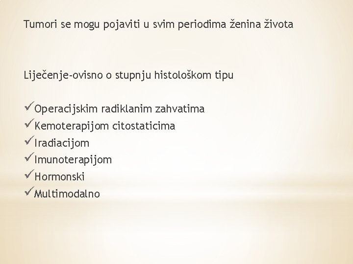 Tumori se mogu pojaviti u svim periodima ženina života Liječenje-ovisno o stupnju histološkom tipu