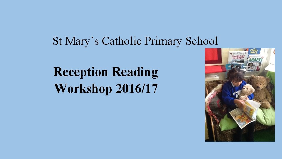 St Mary’s Catholic Primary School Reception Reading Workshop 2016/17 